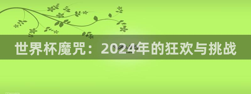 2026世界杯直播：世界杯魔咒：2024年的狂欢与挑战